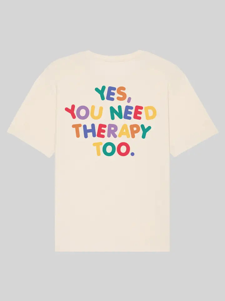 Yes, You Need Therapy Too. Unisex Tshirt